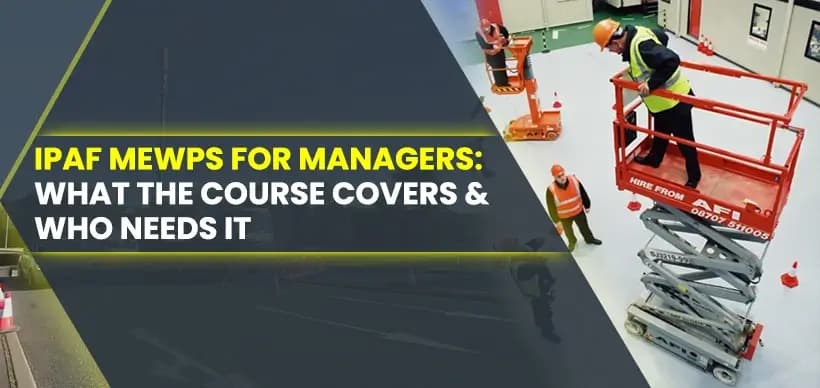 IPAF MEWPs for Managers: What the Course Covers & Who Needs It